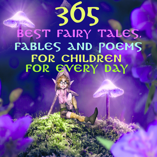 365 best fairy tales, fables and poems for children for every day, Oscar Wilde, Gilbert Keith Chesterton, Joseph Rudyard Kipling, Louisa May Alcott, Charles Perrault, Beatrix Potter, Hans Christian Andersen, Lyman Frank Baum, Joseph Jacobs, Kenneth Grahame, William Dean Howells, Aesop, Brothers Grimm, Russian folklore, ‎Robert