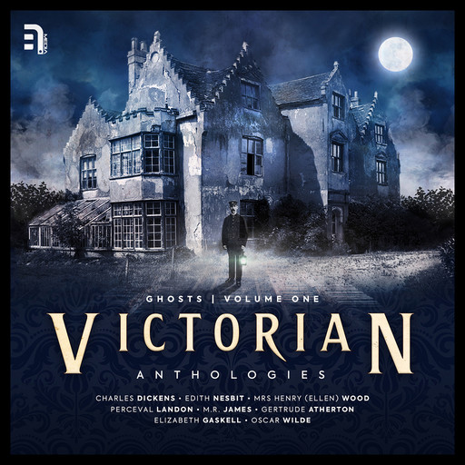 Victorian Anthologies: Ghosts - Volume 1, Oscar Wilde, Charles Dickens, Edith Nesbit, Elizabeth Gaskell, M.R.James, Gertrude Atherton, Henry Wood, Perceval Landon