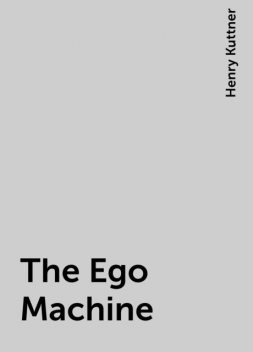 The Ego Machine, Henry Kuttner
