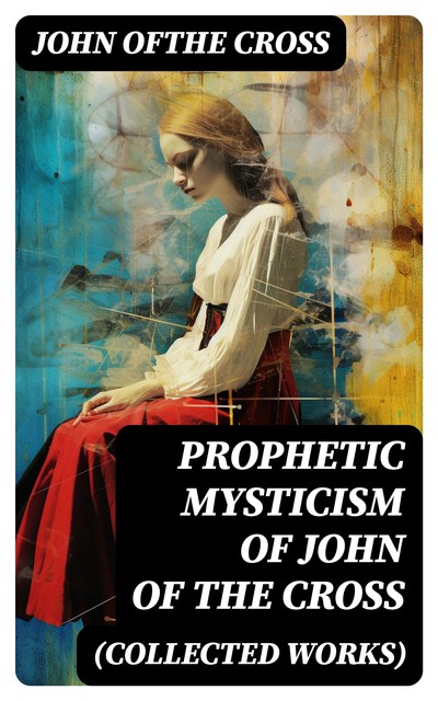 Prophetic Mysticism of John of the Cross (Collected Works), John Cross