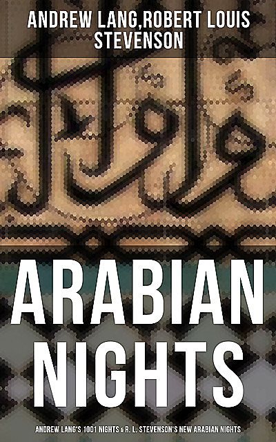 ARABIAN NIGHTS: Andrew Lang's 1001 Nights & R. L. Stevenson's New Arabian Nights, Robert Louis Stevenson, Andrew Lang