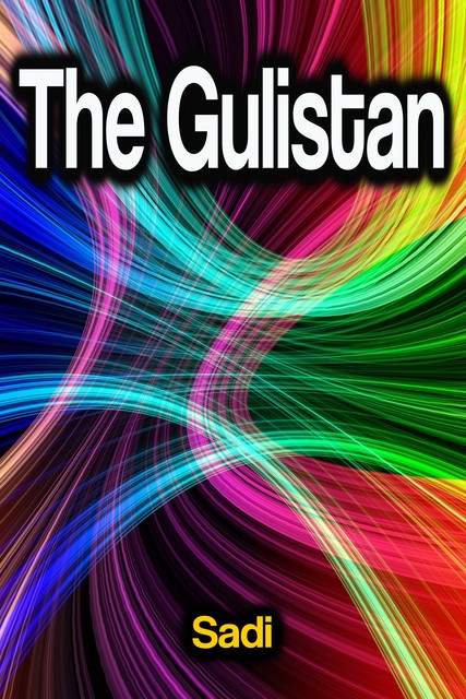 The Gulistan of Sa’di, 