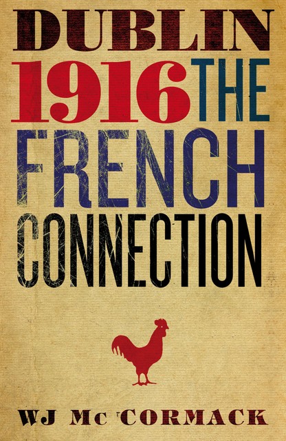 Dublin Easter 1916 The French Connection, W.J.Mc Cormack