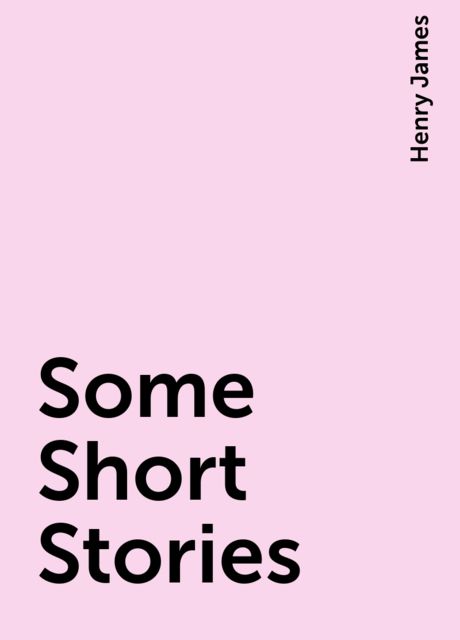 Some Short Stories, Henry James