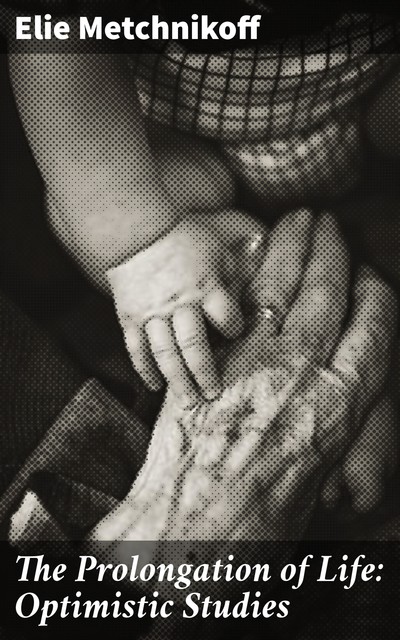 The Prolongation of Life: Optimistic Studies, Élie Metchnikoff
