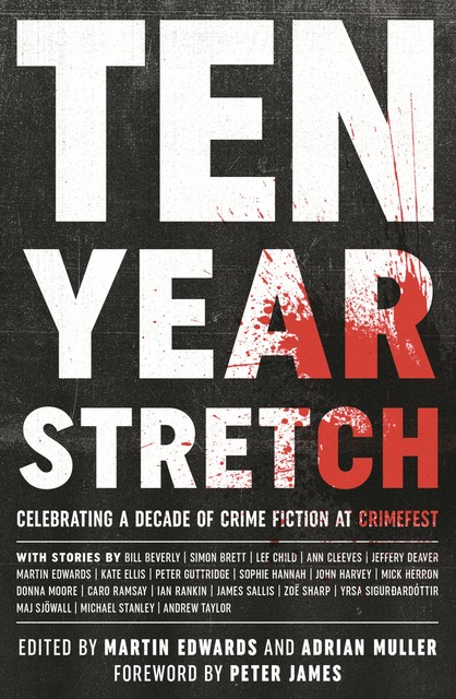 Ten Year Stretch, Peter James, Jeffery Deaver, Ian Rankin, Lee Child, John Harvey, Sophie Hannah, Michael, James Sallis, Simon Brett, Maj Sjowall, Zoe Sharp, Kate Ellis, Yrsa Sigurdardottir, Ann Cleeves, Bill Beverly, Caro Ramsay, Peter Guttridge, Donna Moore, Mick Herron